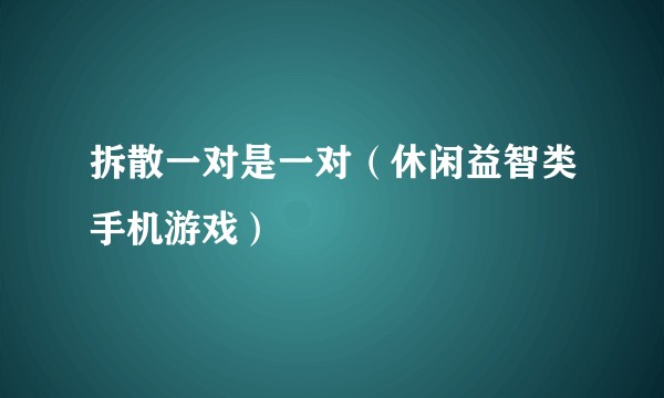拆散一对是一对（休闲益智类手机游戏）