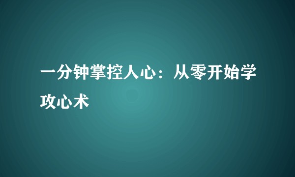 一分钟掌控人心：从零开始学攻心术