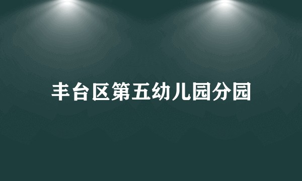 丰台区第五幼儿园分园