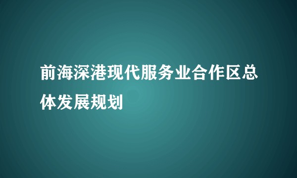 前海深港现代服务业合作区总体发展规划