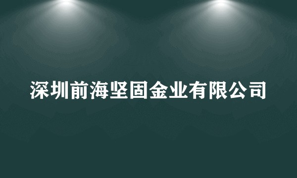 深圳前海坚固金业有限公司