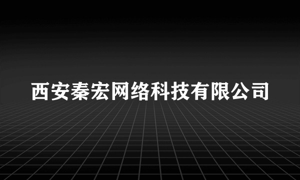 西安秦宏网络科技有限公司