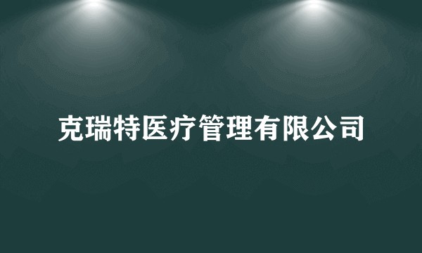 克瑞特医疗管理有限公司