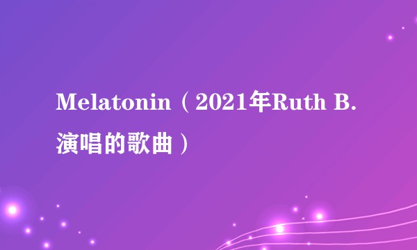 Melatonin（2021年Ruth B.演唱的歌曲）