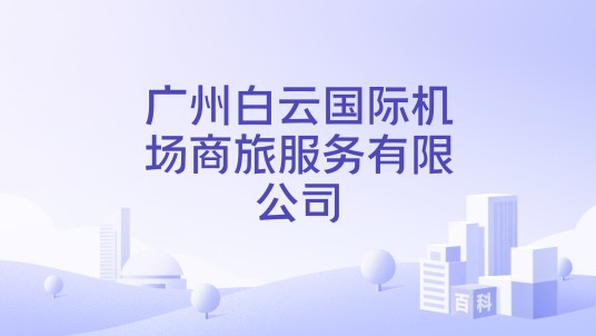 广州白云国际机场商旅服务有限公司
