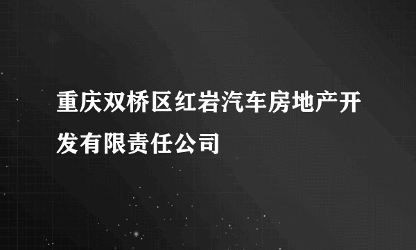 重庆双桥区红岩汽车房地产开发有限责任公司