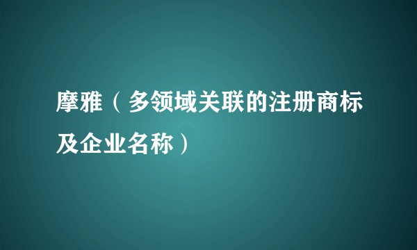 摩雅（多领域关联的注册商标及企业名称）