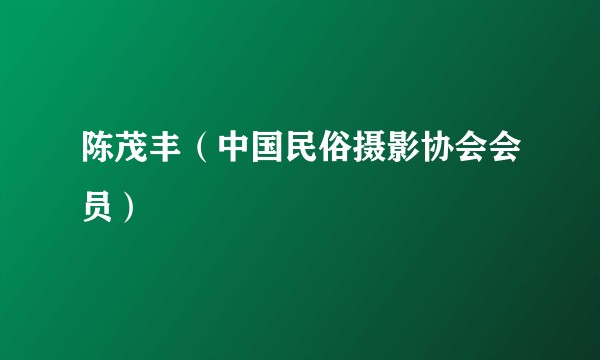 陈茂丰（中国民俗摄影协会会员）
