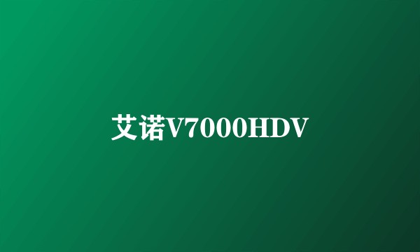艾诺V7000HDV
