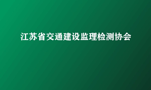 江苏省交通建设监理检测协会
