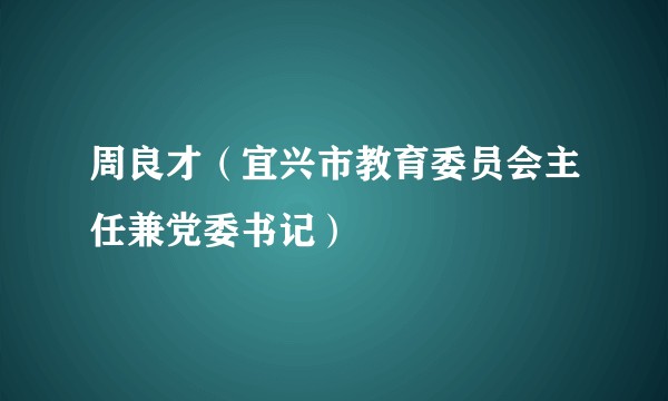 周良才（宜兴市教育委员会主任兼党委书记）
