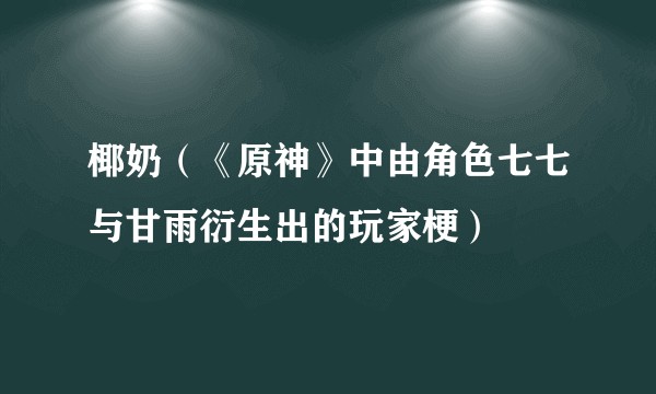 椰奶（《原神》中由角色七七与甘雨衍生出的玩家梗）