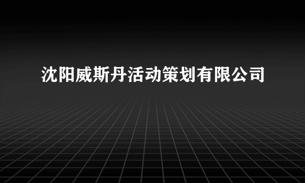 沈阳威斯丹活动策划有限公司
