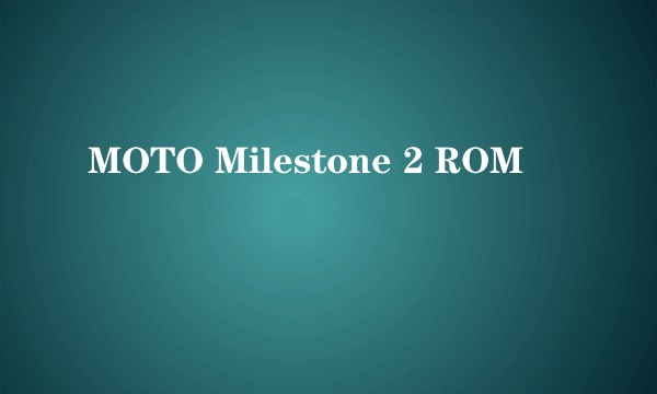 MOTO Milestone 2 ROM