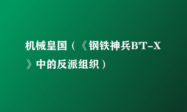 机械皇国（《钢铁神兵B'T-X》中的反派组织）