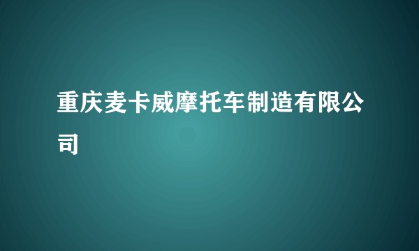 重庆麦卡威摩托车制造有限公司