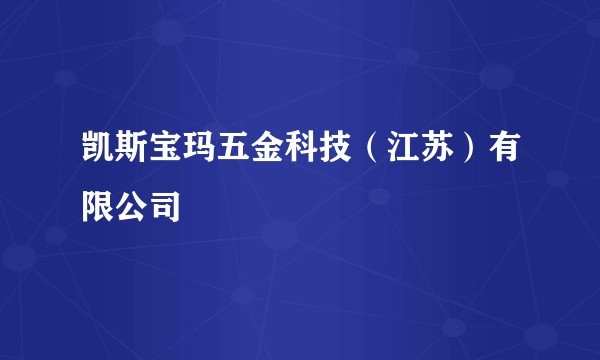 凯斯宝玛五金科技（江苏）有限公司