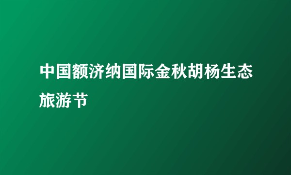 中国额济纳国际金秋胡杨生态旅游节