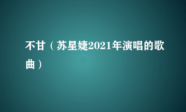 不甘（苏星婕2021年演唱的歌曲）