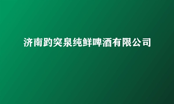 济南趵突泉纯鲜啤酒有限公司