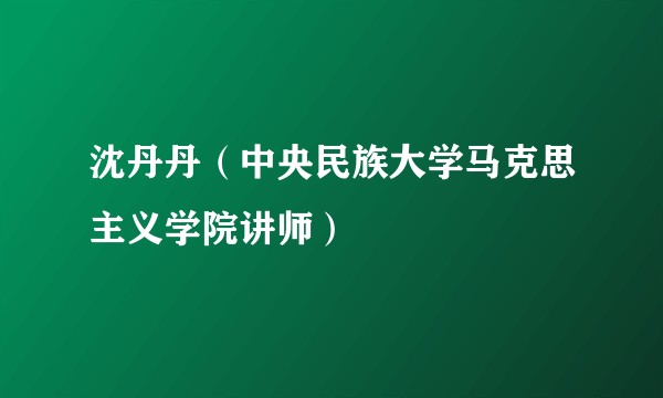 沈丹丹（中央民族大学马克思主义学院讲师）