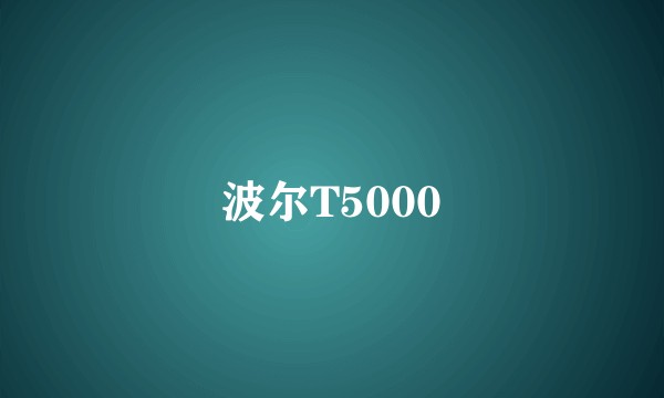 波尔T5000