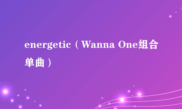 energetic（Wanna One组合单曲）