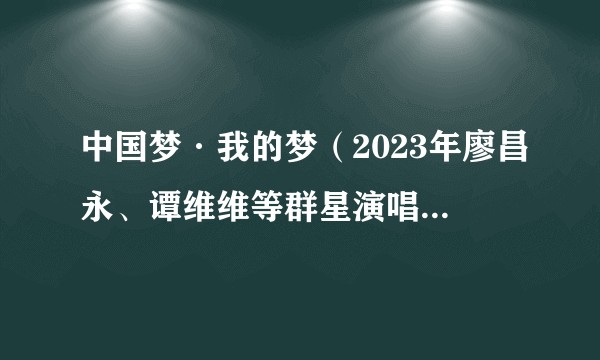 中国梦·我的梦(2023年廖昌永、谭维维等群星演唱的歌曲)