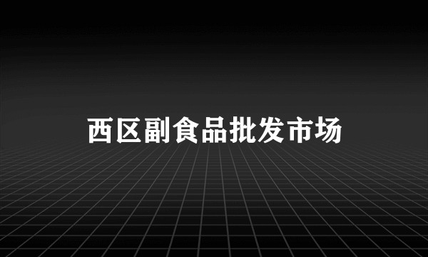西区副食品批发市场
