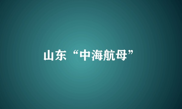 山东“中海航母”