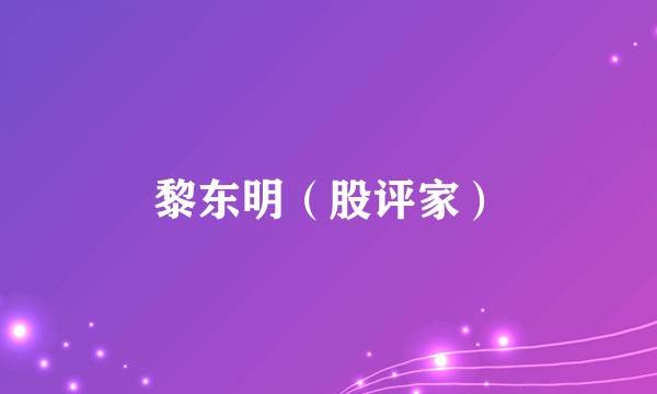 黎东明（股评家）