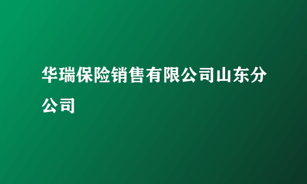 华瑞保险销售有限公司山东分公司