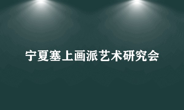 宁夏塞上画派艺术研究会