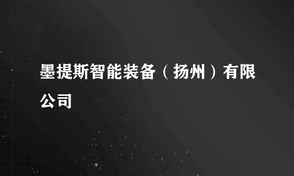 墨提斯智能装备（扬州）有限公司