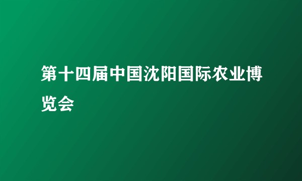 第十四届中国沈阳国际农业博览会