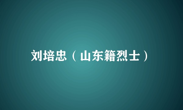 刘培忠（山东籍烈士）