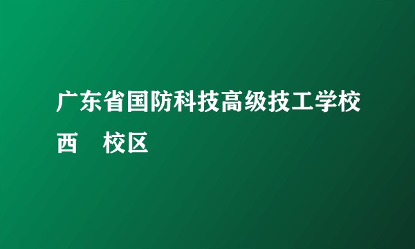 广东省国防科技高级技工学校西塱校区