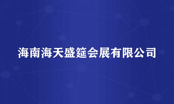 海南海天盛筵会展有限公司