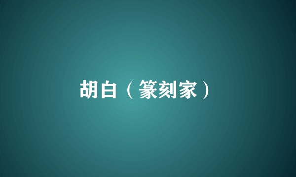 胡白（篆刻家）