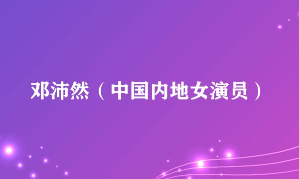 邓沛然（中国内地女演员）