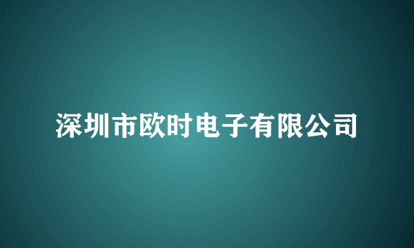 深圳市欧时电子有限公司