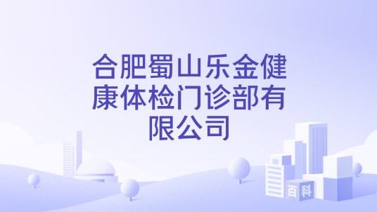 合肥蜀山乐金健康体检门诊部有限公司