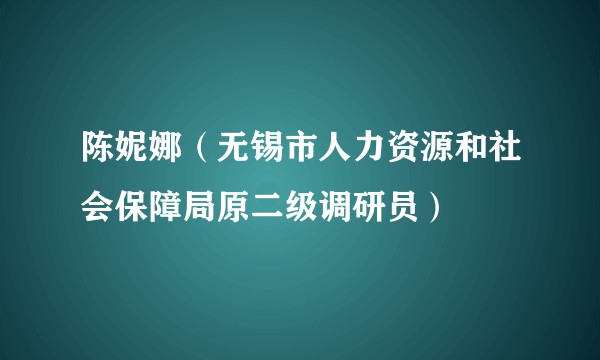 陈妮娜（无锡市人力资源和社会保障局原二级调研员）