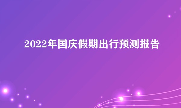 2022年国庆假期出行预测报告