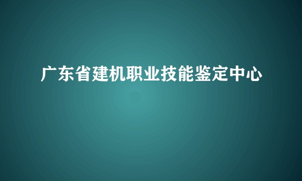 广东省建机职业技能鉴定中心