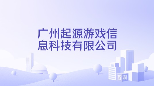 广州起源游戏信息科技有限公司