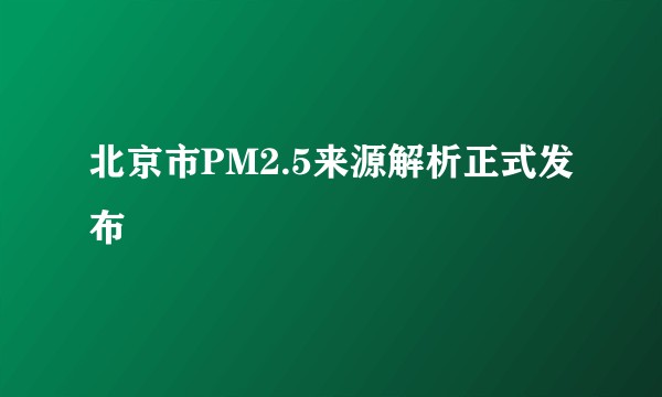 北京市PM2.5来源解析正式发布