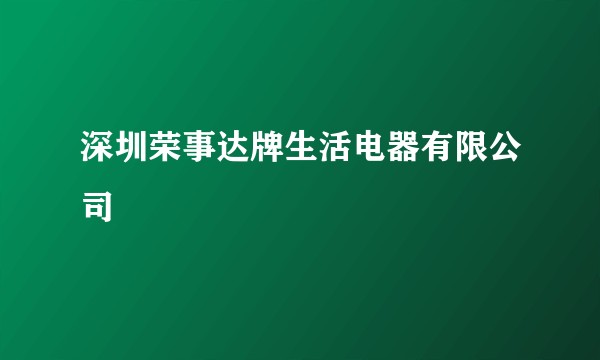 深圳荣事达牌生活电器有限公司