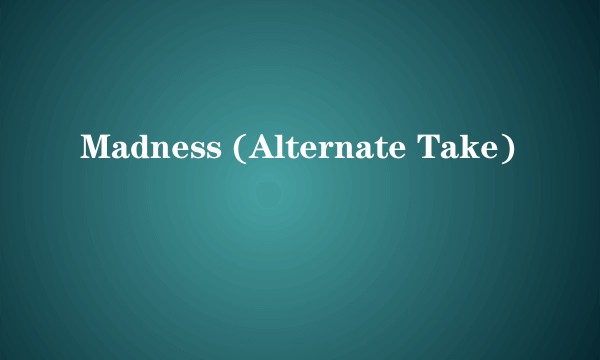Madness (Alternate Take)