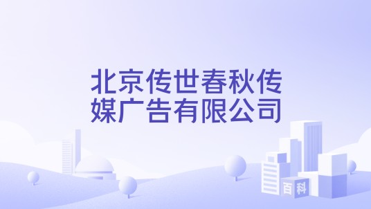 北京传世春秋传媒广告有限公司